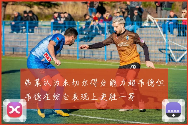 弗莱认为米切尔得分能力超韦德但韦德在综合表现上更胜一筹
