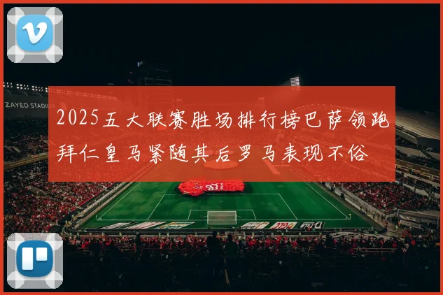 2025五大联赛胜场排行榜巴萨领跑拜仁皇马紧随其后罗马表现不俗