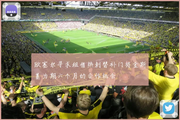 欧塞尔寻求租借热刺替补门将金斯基为期六个月的合作机会